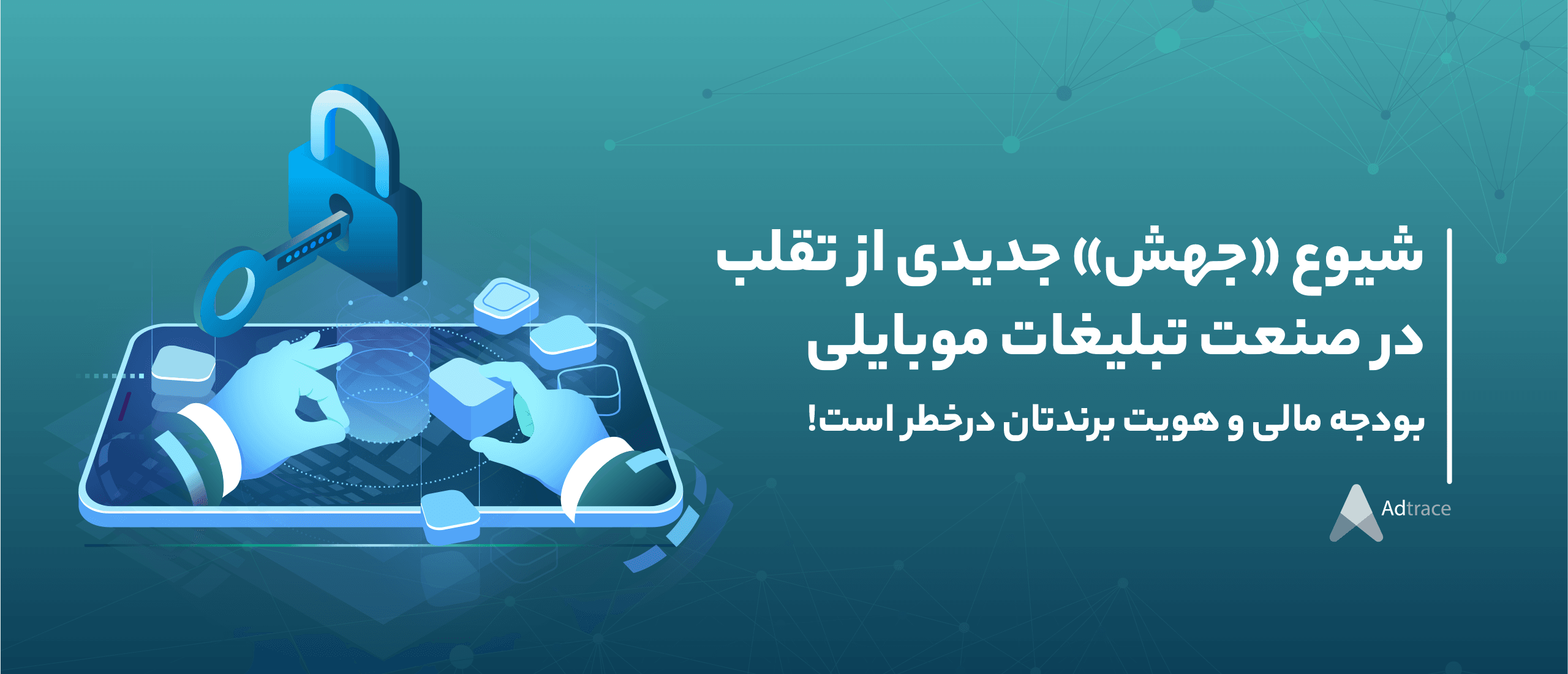 شیوع «جهش» جدیدی از تقلب در صنعت تبلیغات موبایلی؛ بودجه مالی و هویت برندتان درخطر است!